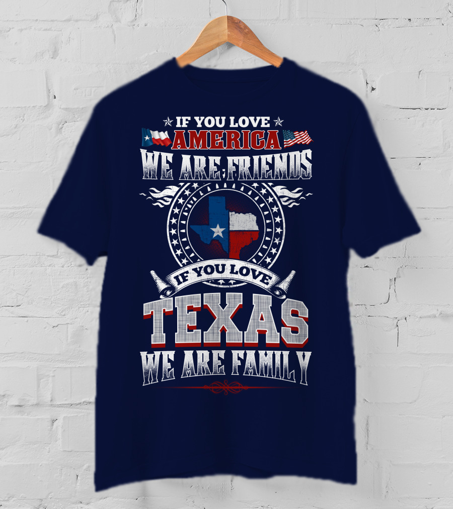 If You Love America We Are Friends Texas We Are Family T-Shirt