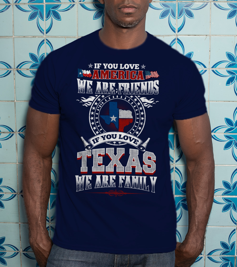 If You Love America We Are Friends Texas We Are Family T-Shirt