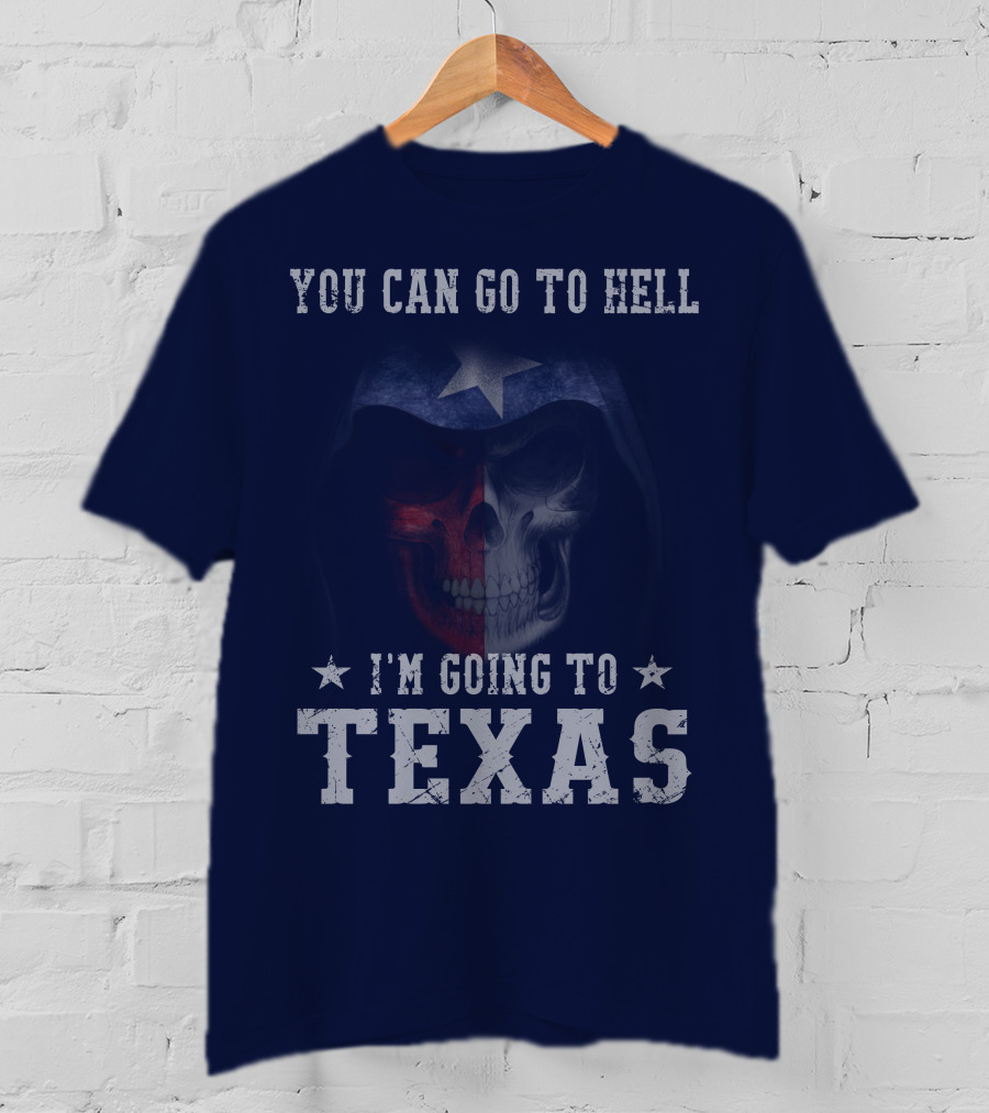 You Can Go To Hell I'm Going To Texas Skull With Star And Lone Star Flag T-Shirt