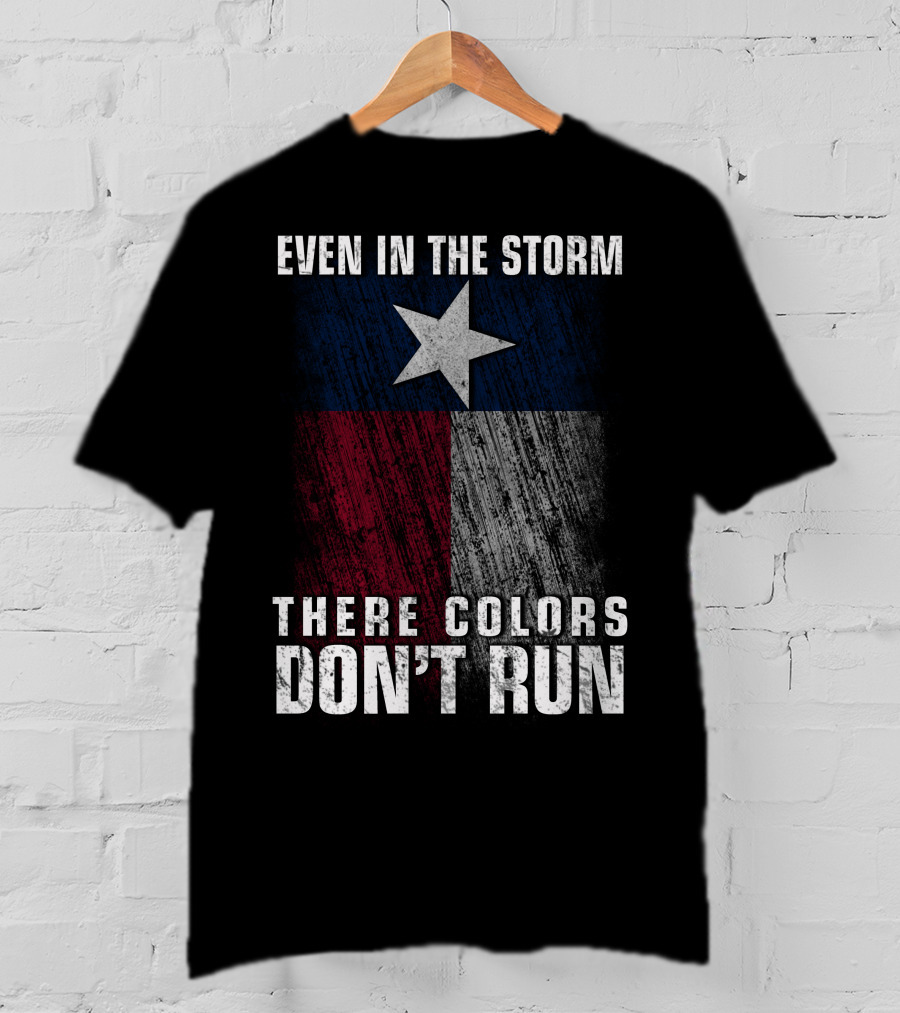 Even In The Storm Texas Flag Colors Don’t Run T-Shirt