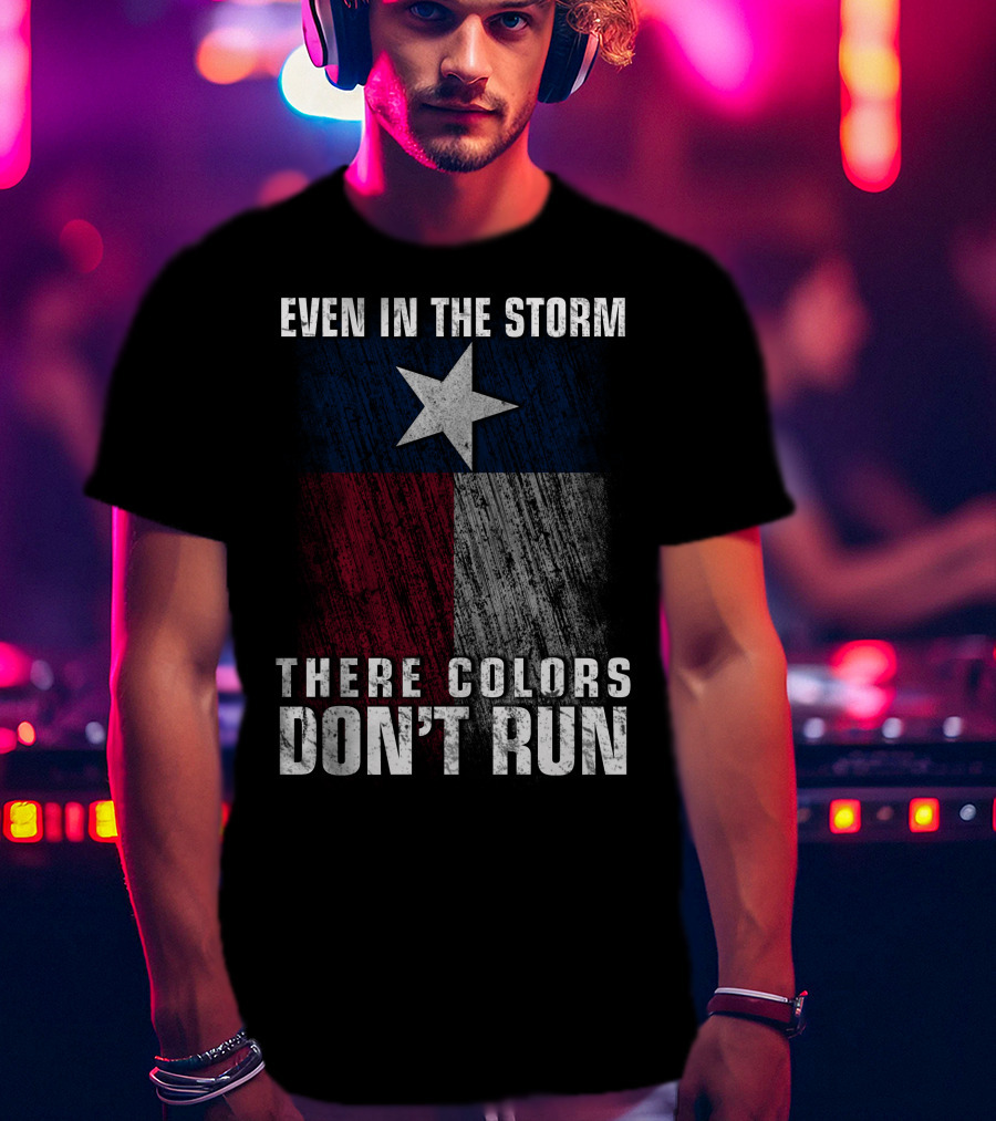 Even In The Storm Texas Flag Colors Don’t Run T-Shirt