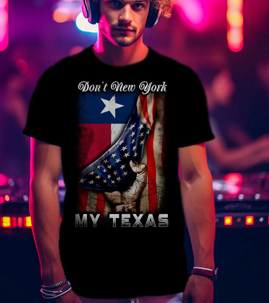 Don't New York My Texas Texas Flag And American Flag Fusion T-Shirt