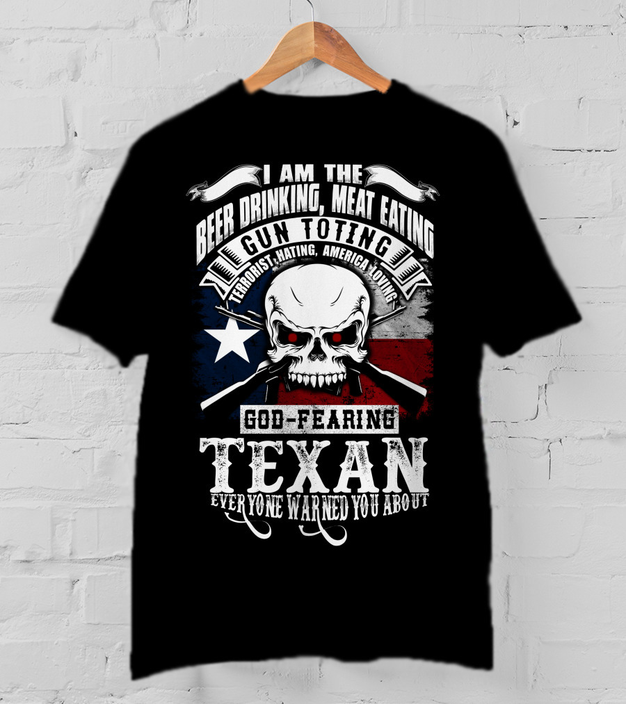 Beer Drinking Meat Eating Gun Toting God Fearing Texan Everyone Warned You About T-Shirt