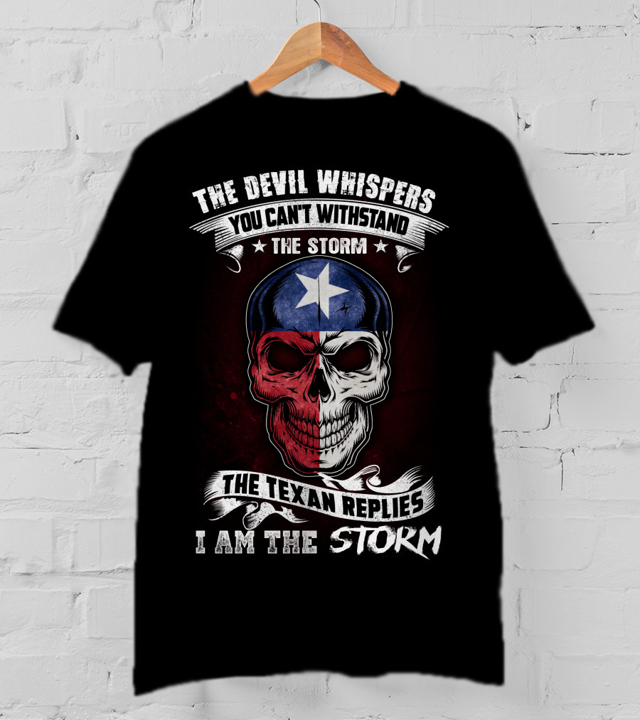 The Devil Whispers You Can't Withstand The Storm The Texan Replies I Am The Storm T-Shirt