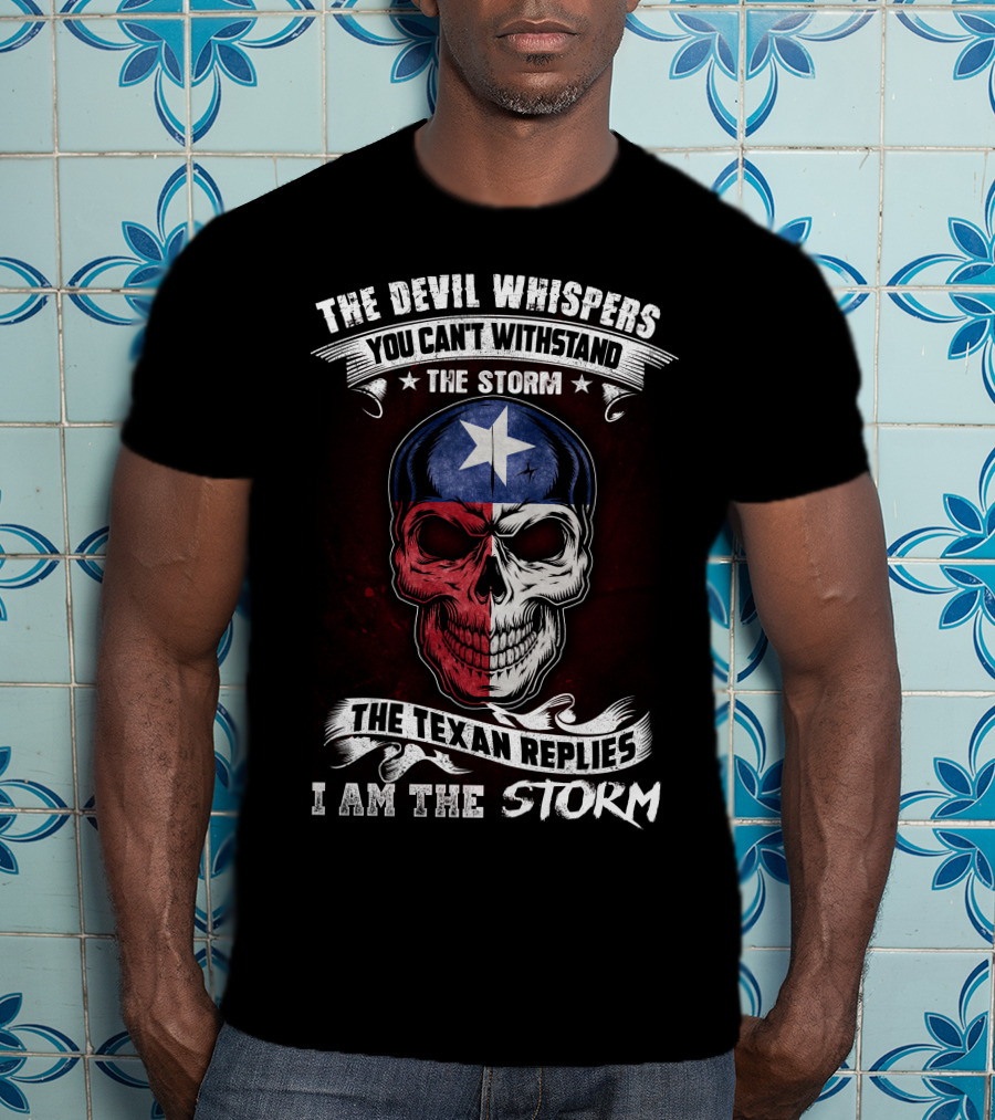 The Devil Whispers You Can't Withstand The Storm The Texan Replies I Am The Storm T-Shirt
