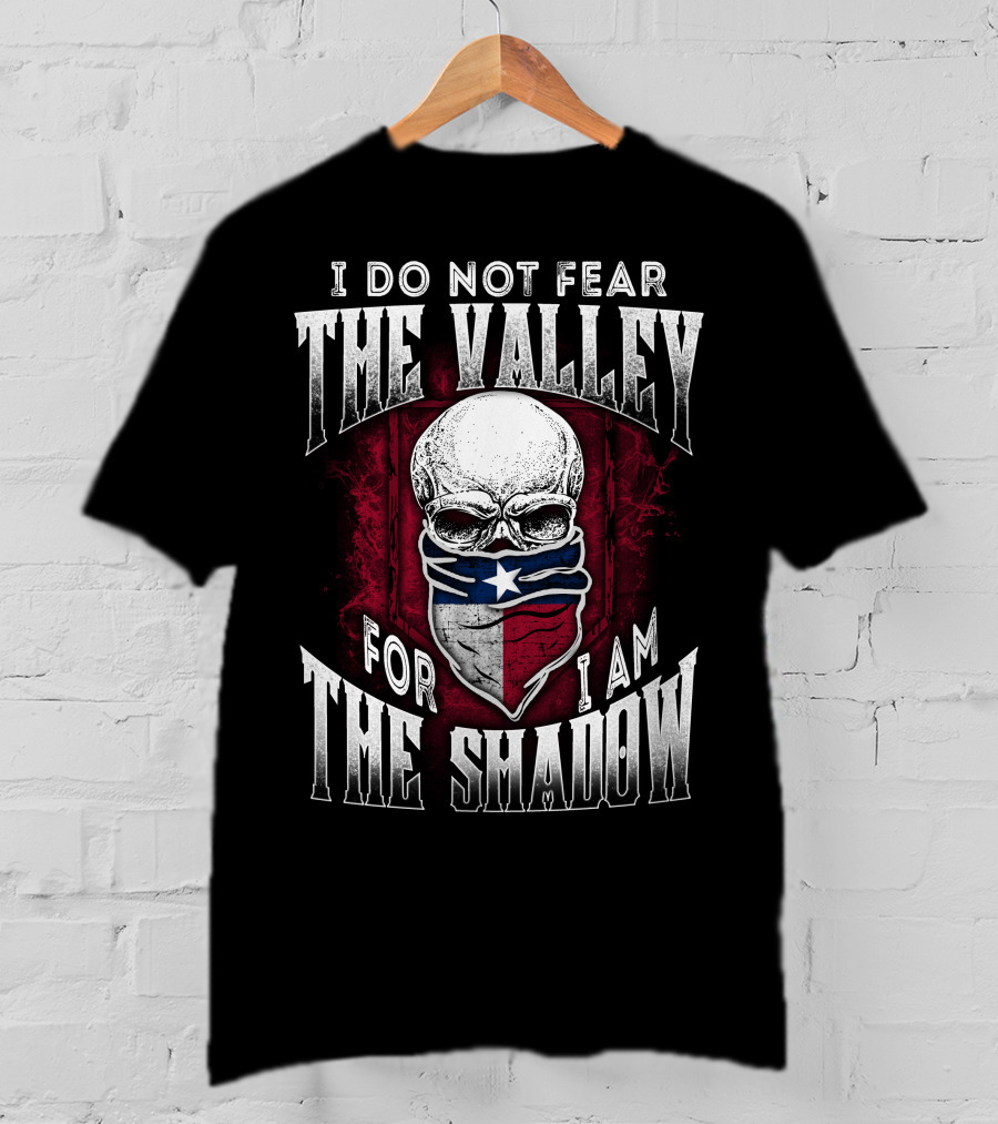 I Do Not Fear The Valley For I Am The Shadow Skull Texas Flag T-Shirt