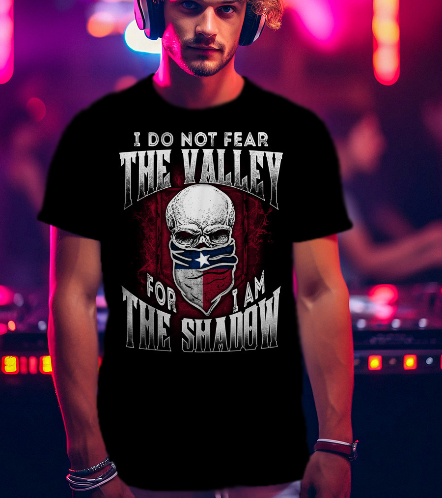 I Do Not Fear The Valley For I Am The Shadow Skull Texas Flag T-Shirt