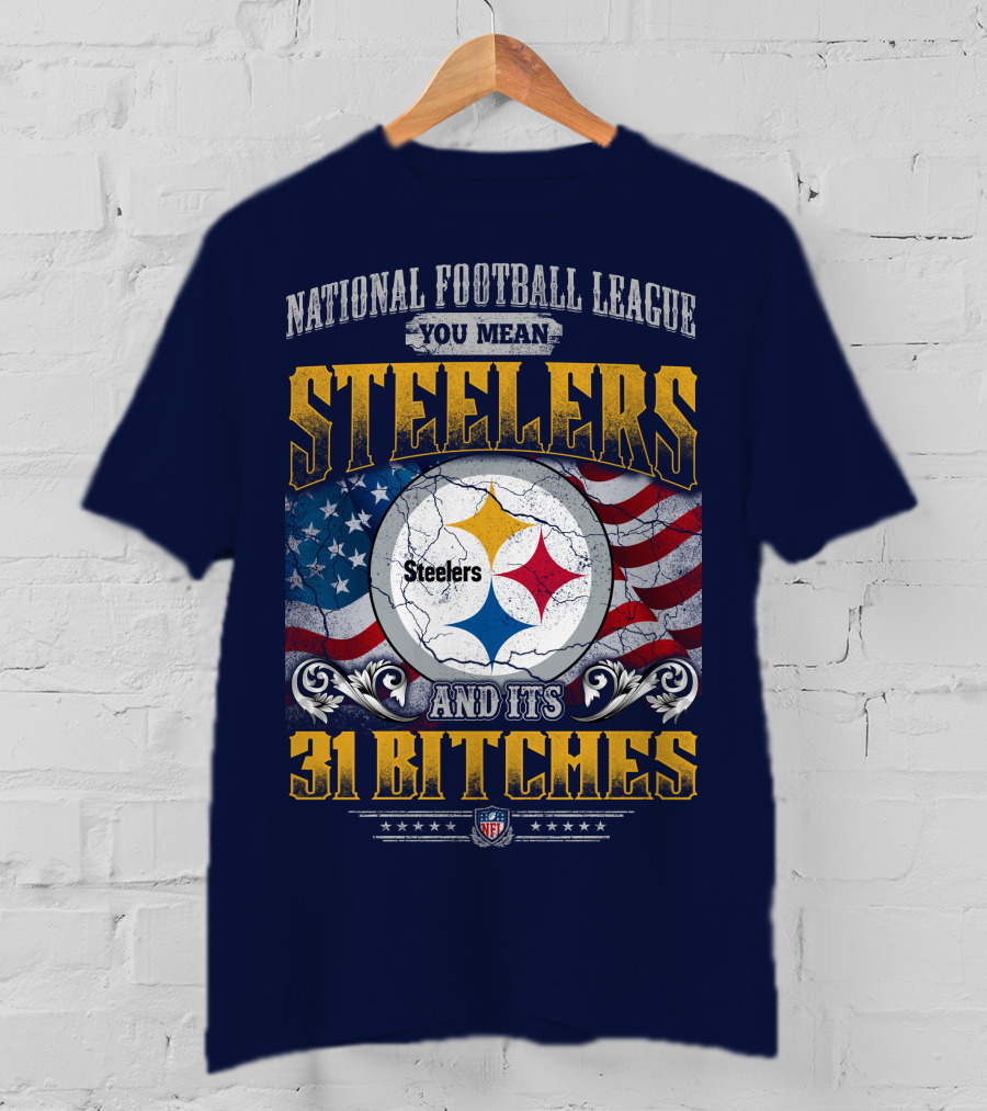 National Football League You Mean Steelers And Its 31 Bitches T-Shirt