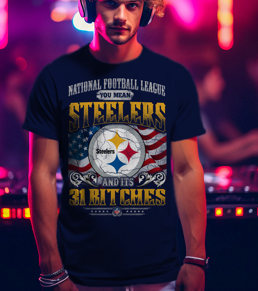 National Football League You Mean Steelers And Its 31 Bitches T-Shirt