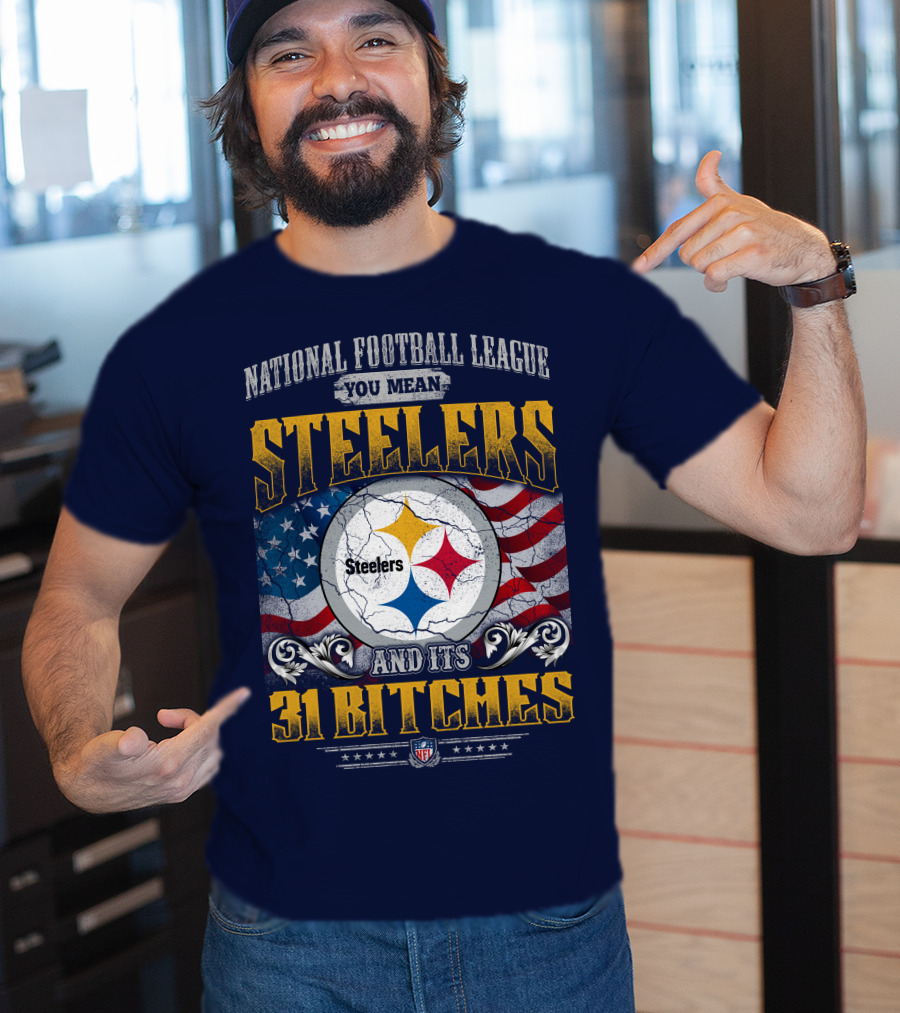 National Football League You Mean Steelers And Its 31 Bitches T-Shirt