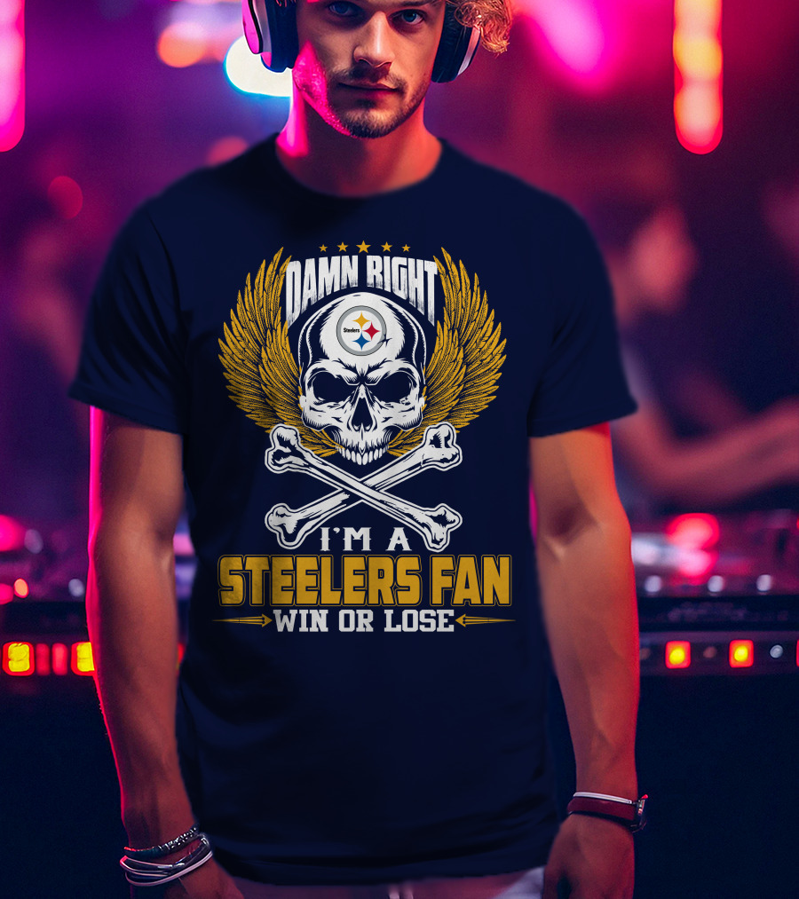 Damn Right I'm A Pittsburgh Steelers Fan Win Or Lose T-Shirt