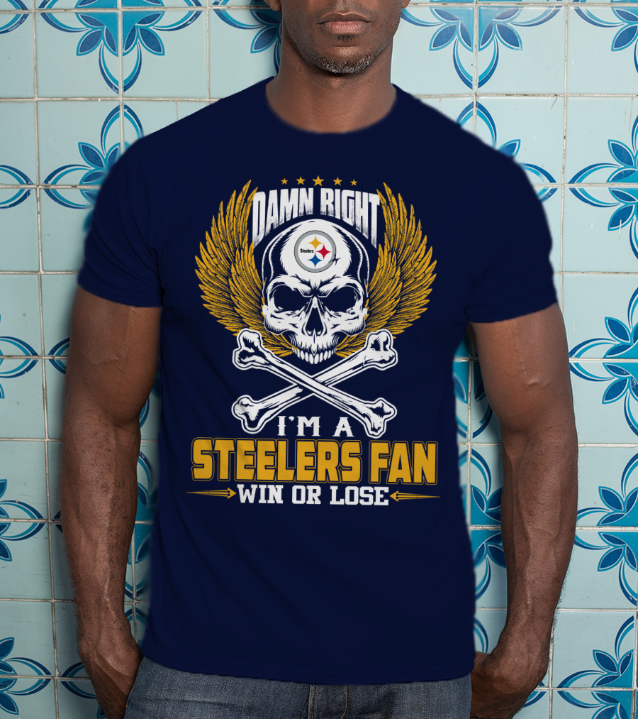 Damn Right I'm A Pittsburgh Steelers Fan Win Or Lose T-Shirt