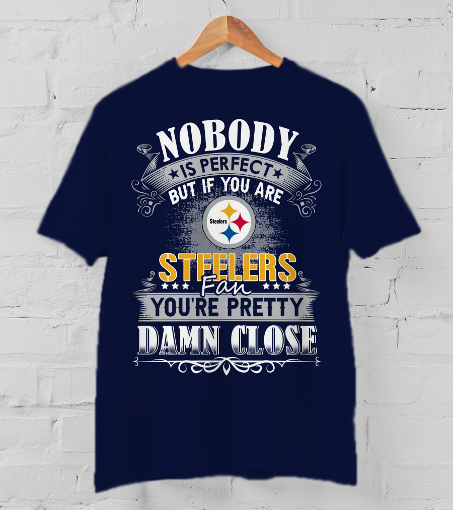 Nobody Is Perfect But If You Are Steelers Fan You're Pretty Damn Close T-Shirt