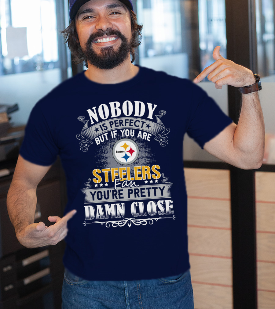 Nobody Is Perfect But If You Are Steelers Fan You're Pretty Damn Close T-Shirt