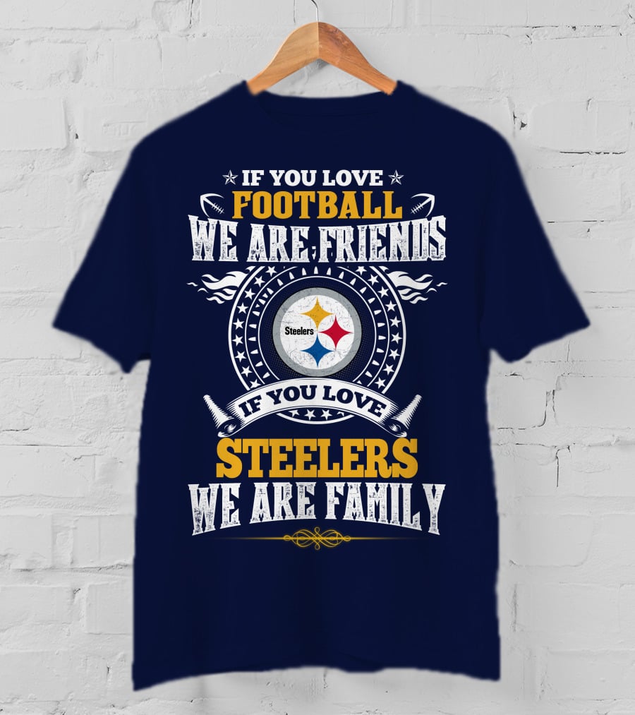 If You Love Football We Are Friends Steelers Family T-Shirt