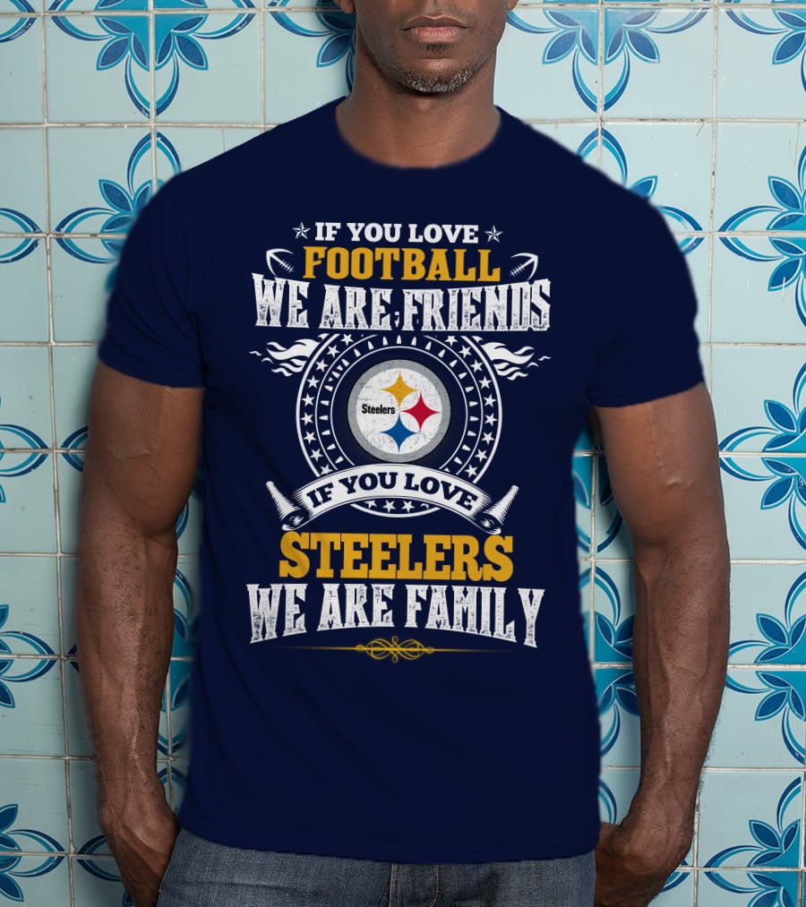 If You Love Football We Are Friends Steelers Family T-Shirt