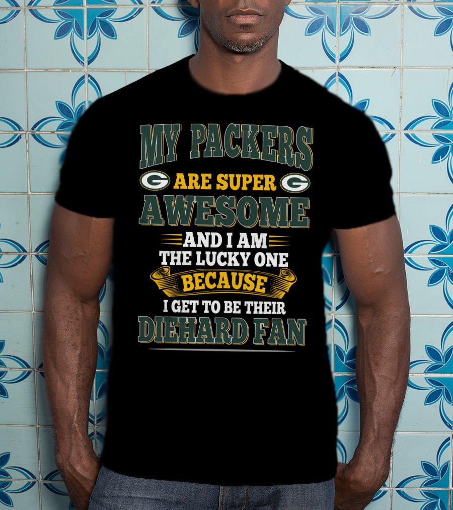 My Packers Are Super Awesome And I Am The Lucky One Because I Get To Be Their Diehard Fan T-Shirt