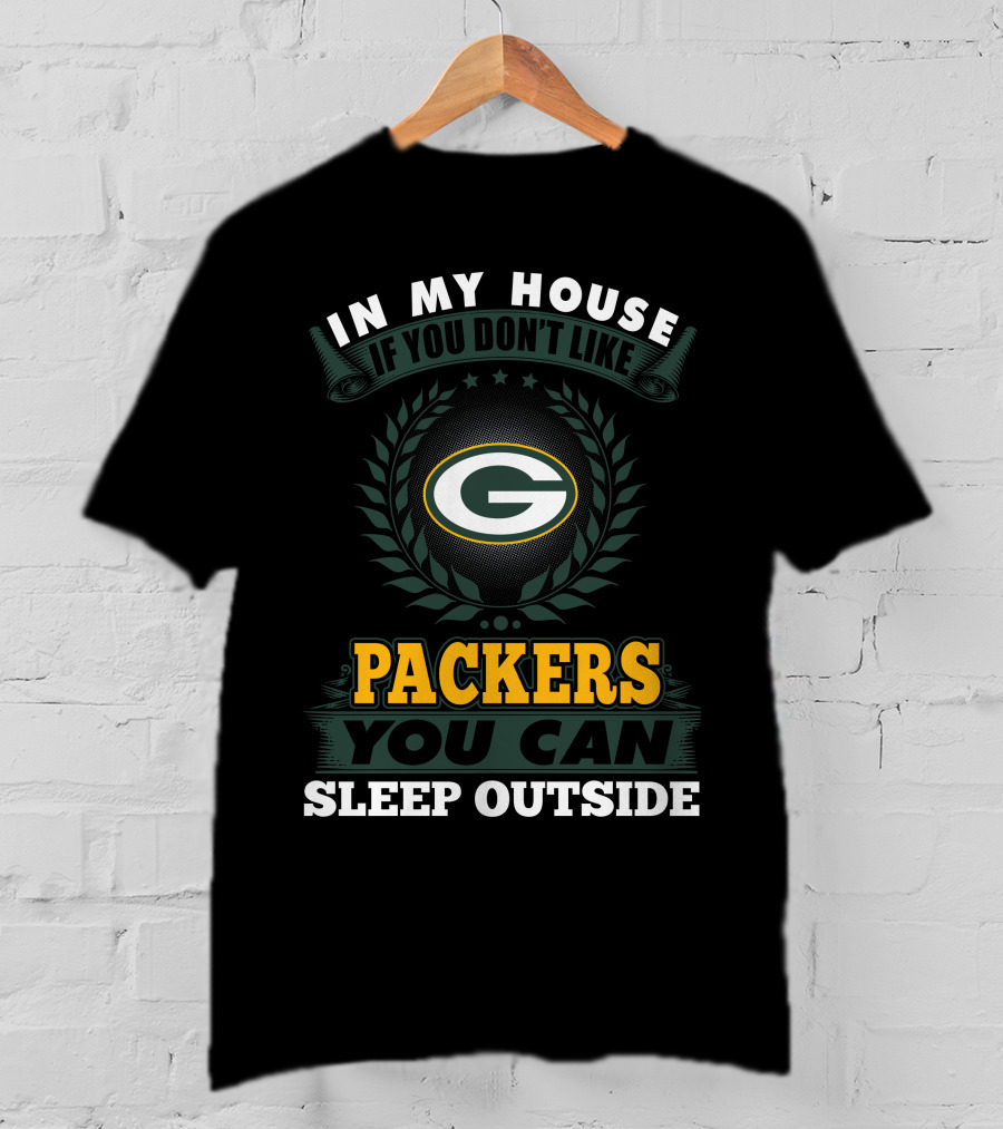 In My House If You Don't Like Green Bay Packers You Can Sleep Outside T-Shirt