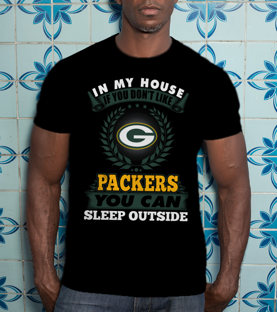 In My House If You Don't Like Green Bay Packers You Can Sleep Outside T-Shirt