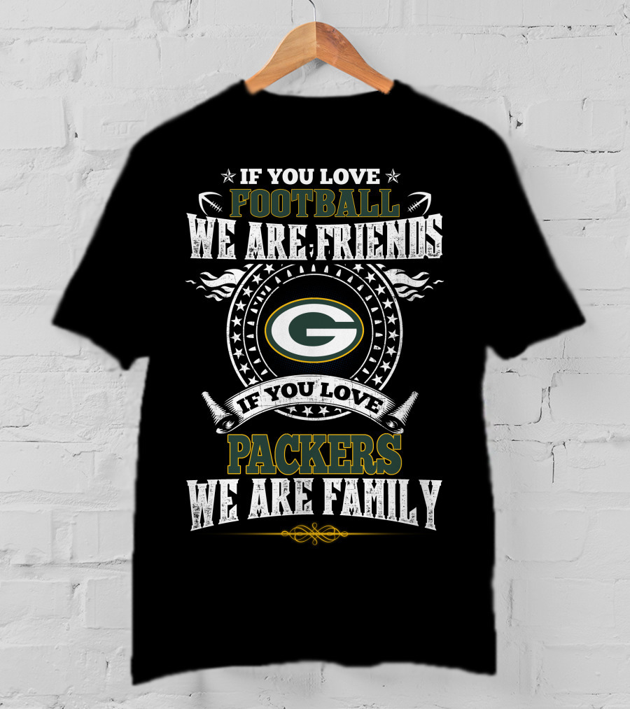 If You Love Football We Are Friends Packers We Are Family T-Shirt