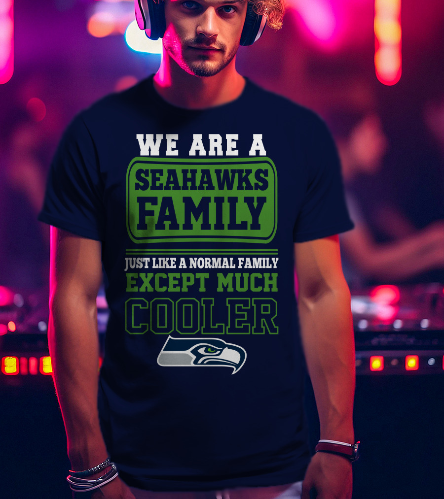 We Are A Seahawks Family Just Like A Normal Family Except Much Cooler Seahawks T-Shirt