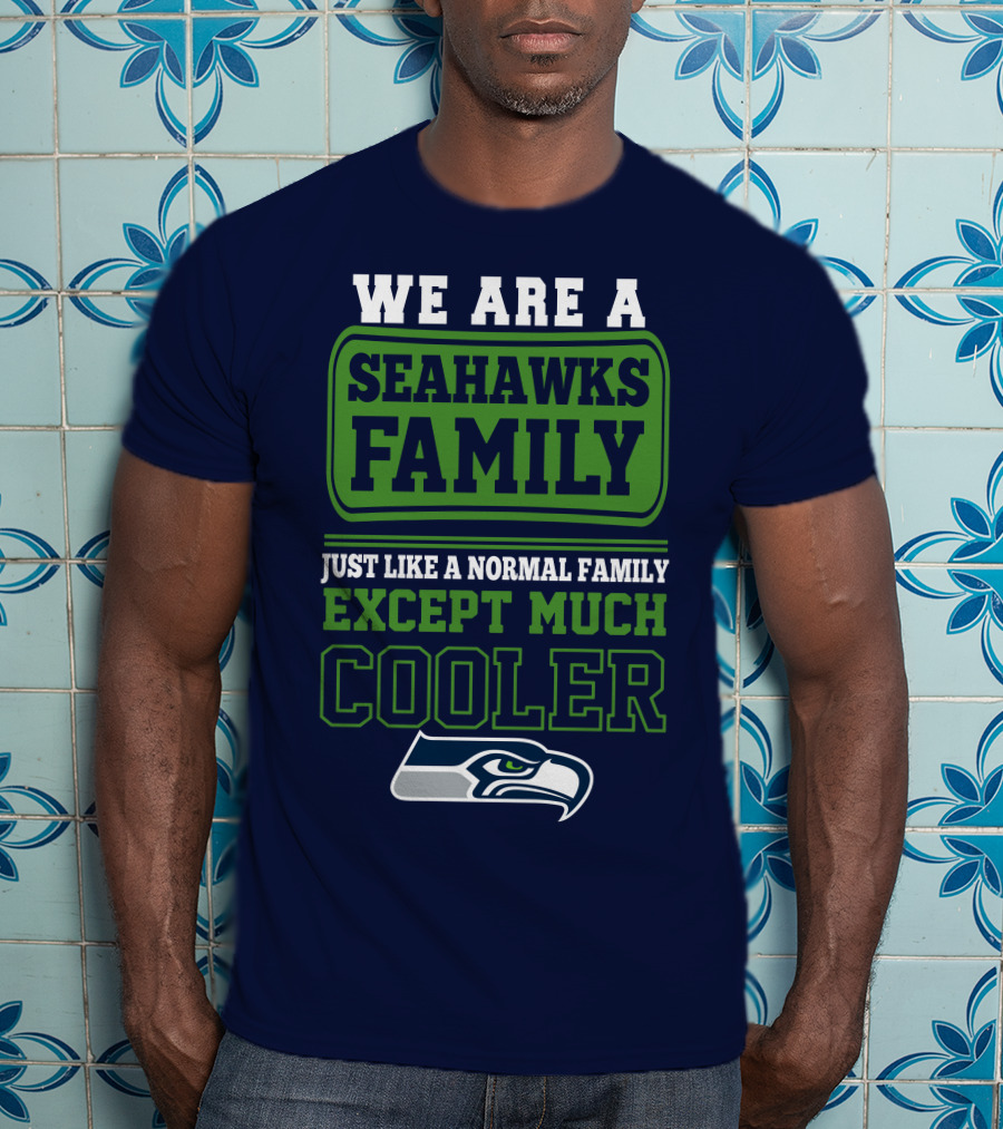 We Are A Seahawks Family Just Like A Normal Family Except Much Cooler Seahawks T-Shirt