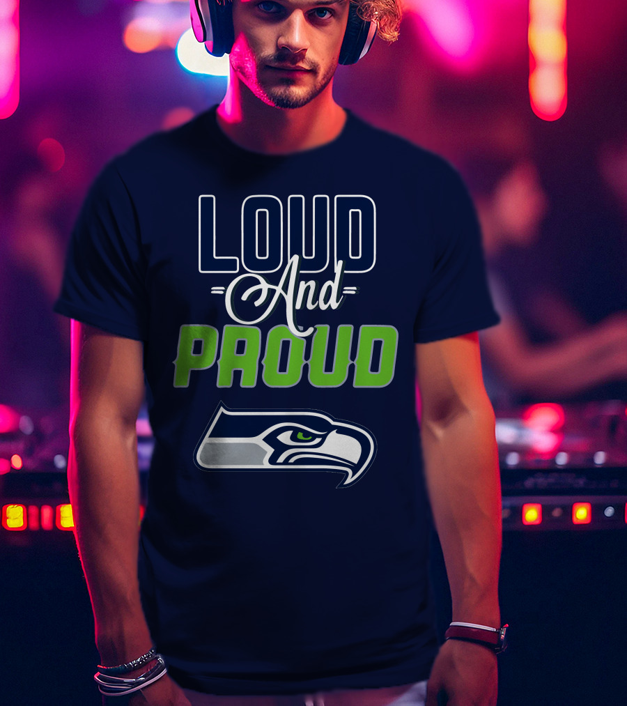 Loud And Proud Seattle Seahawks T-Shirt