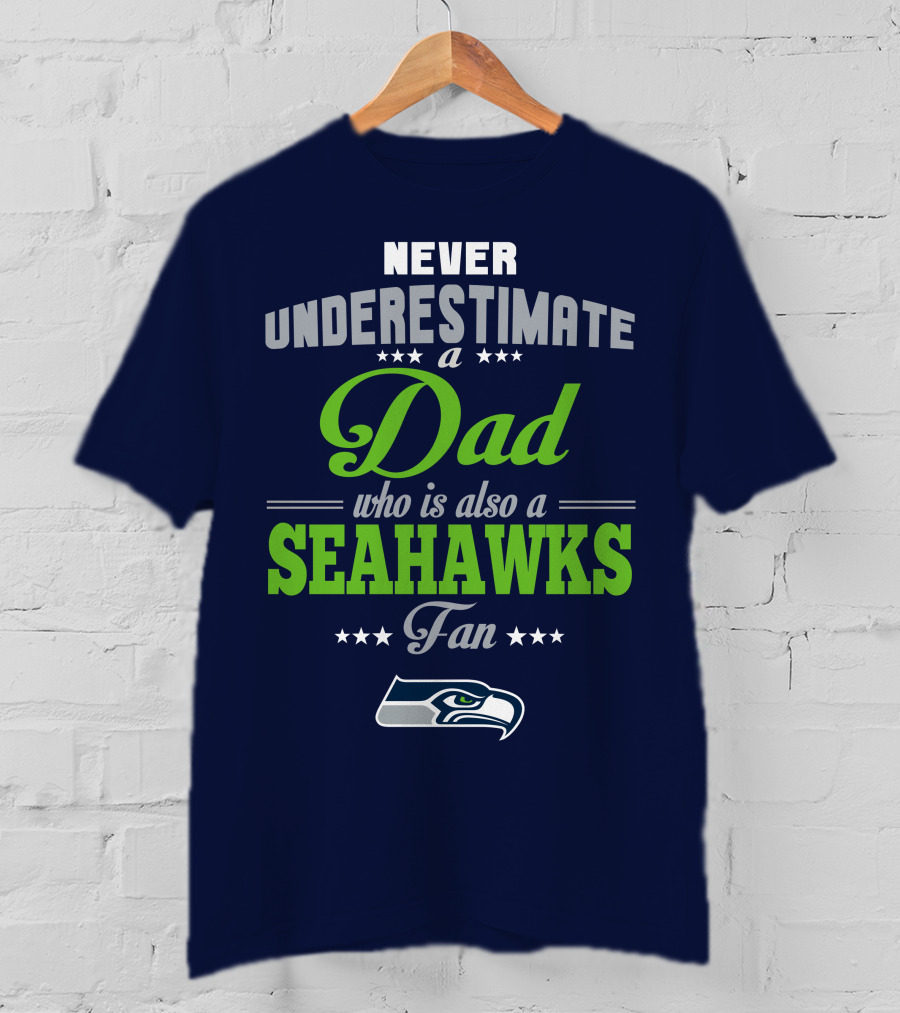 Never Underestimate A Dad Who Is Also A Seahawks Fan Seattle Seahawks T-Shirt