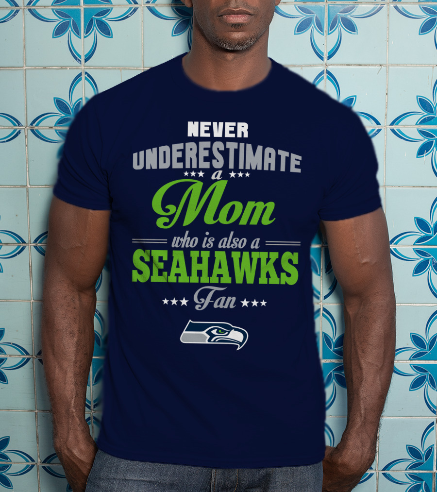 Never Underestimate A Mom Who Is Also A Seahawks Fan Seattle Seahawks T-Shirt