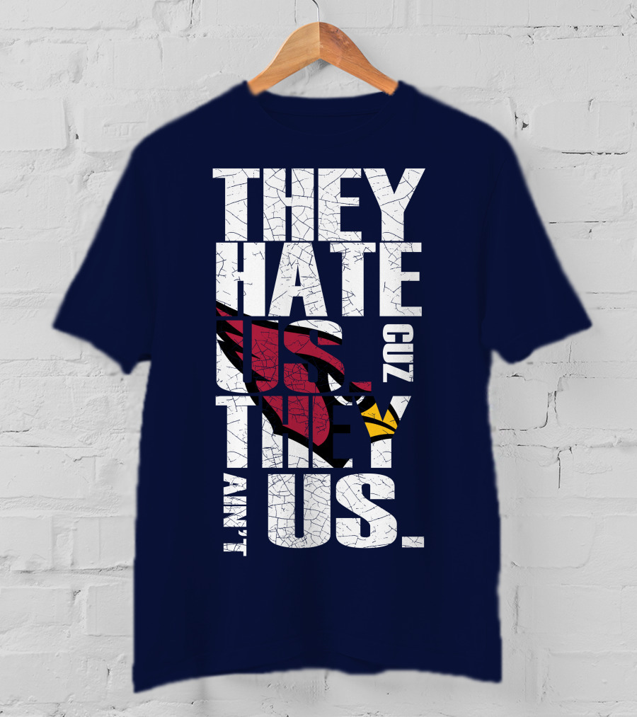 They Hate Us Cuz They Ain't Us Arizona Cardinals T-Shirt