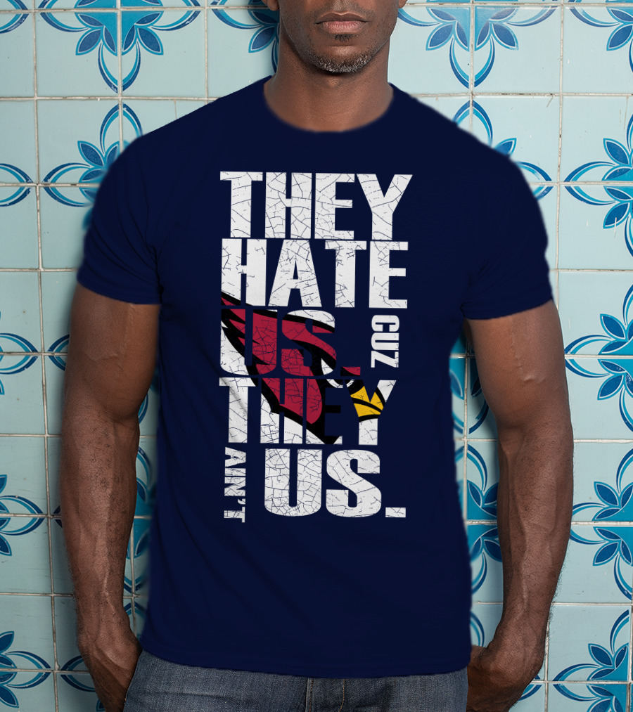 They Hate Us Cuz They Ain't Us Arizona Cardinals T-Shirt