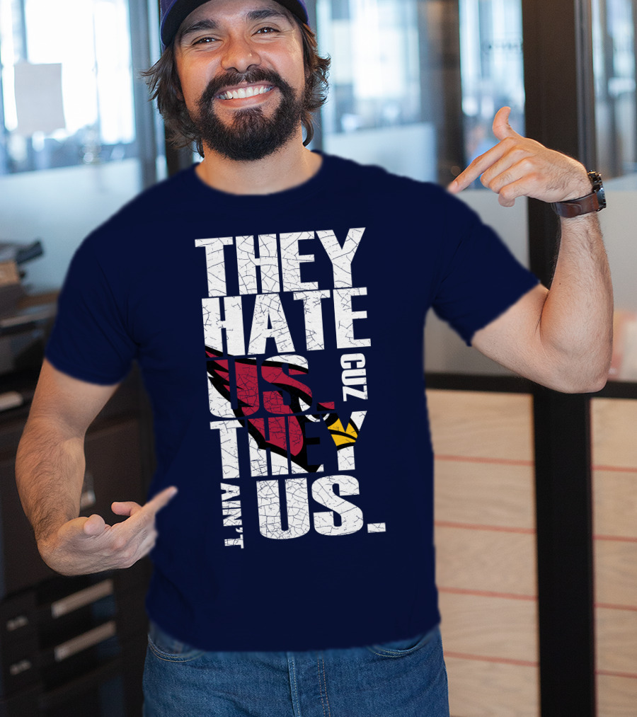 They Hate Us Cuz They Ain't Us Arizona Cardinals T-Shirt
