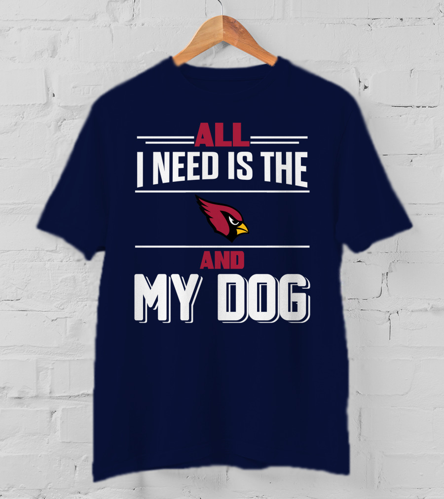 All I Need Is The Arizona Cardinals And My Dog T-Shirt