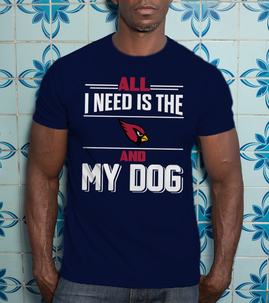 All I Need Is The Arizona Cardinals And My Dog T-Shirt
