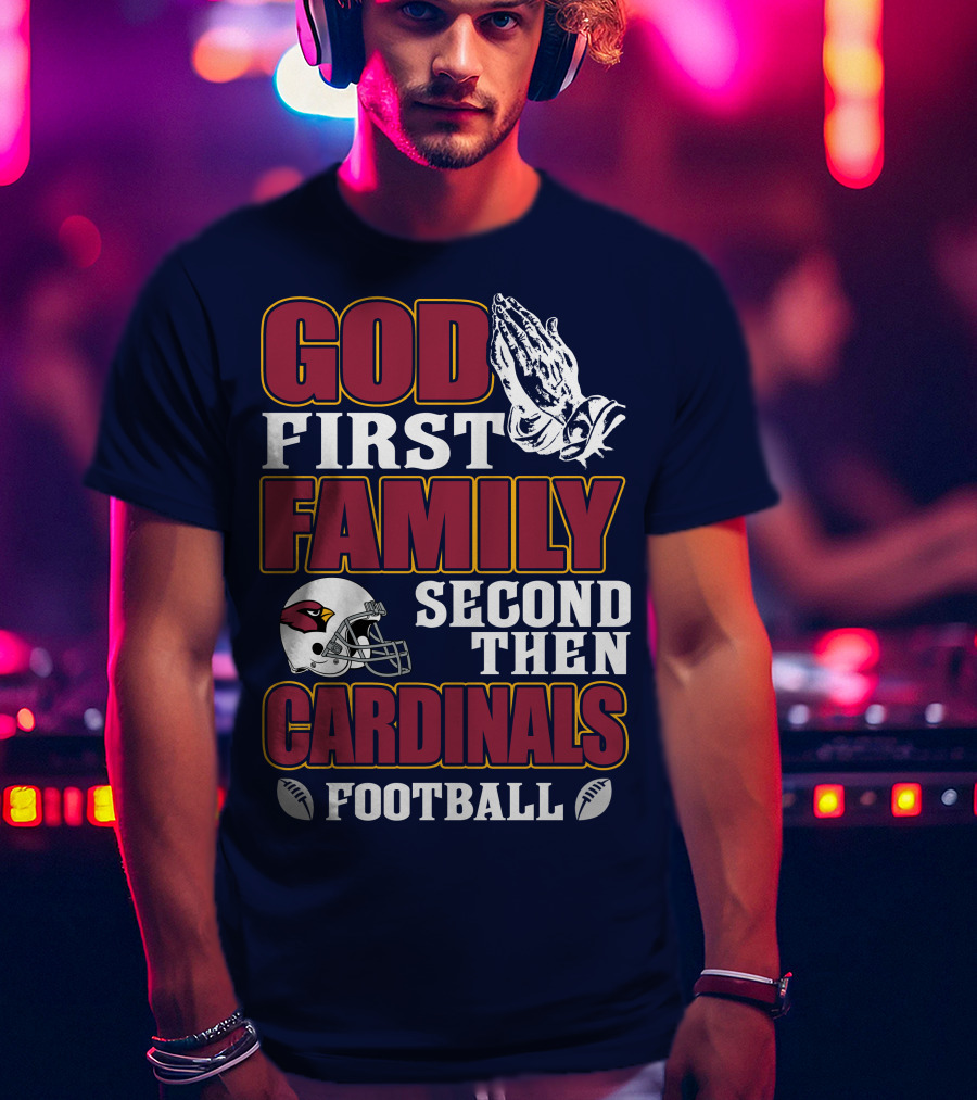 God First Family Second Then Cardinals Football T-Shirt