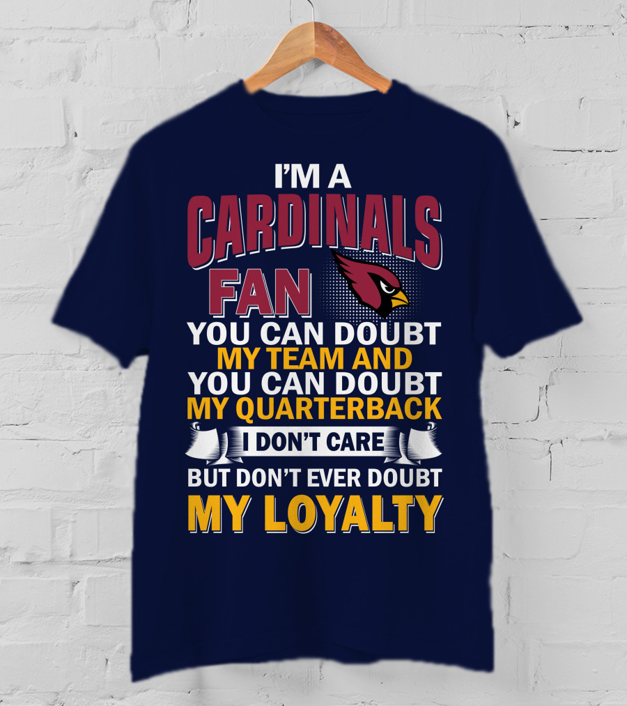 I'm A Cardinals Fan My Team My Quarterback My Loyalty Arizona Cardinals T-Shirt