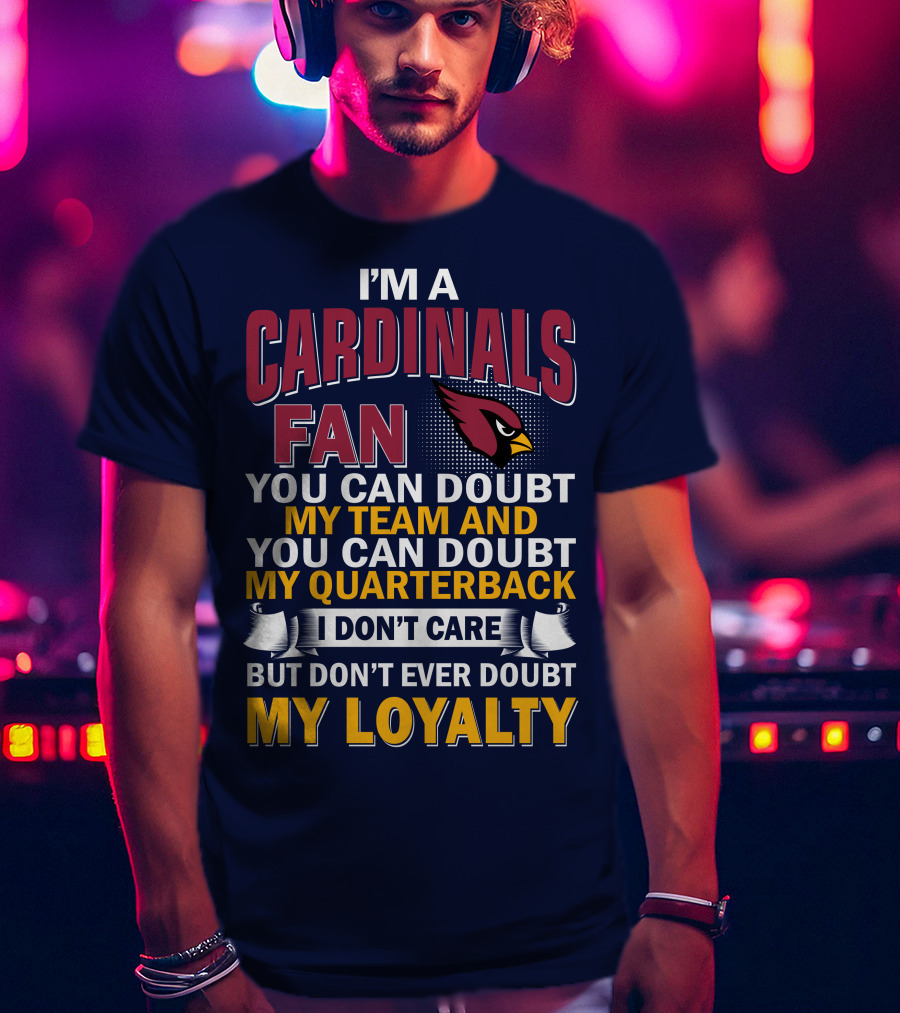 I'm A Cardinals Fan My Team My Quarterback My Loyalty Arizona Cardinals T-Shirt