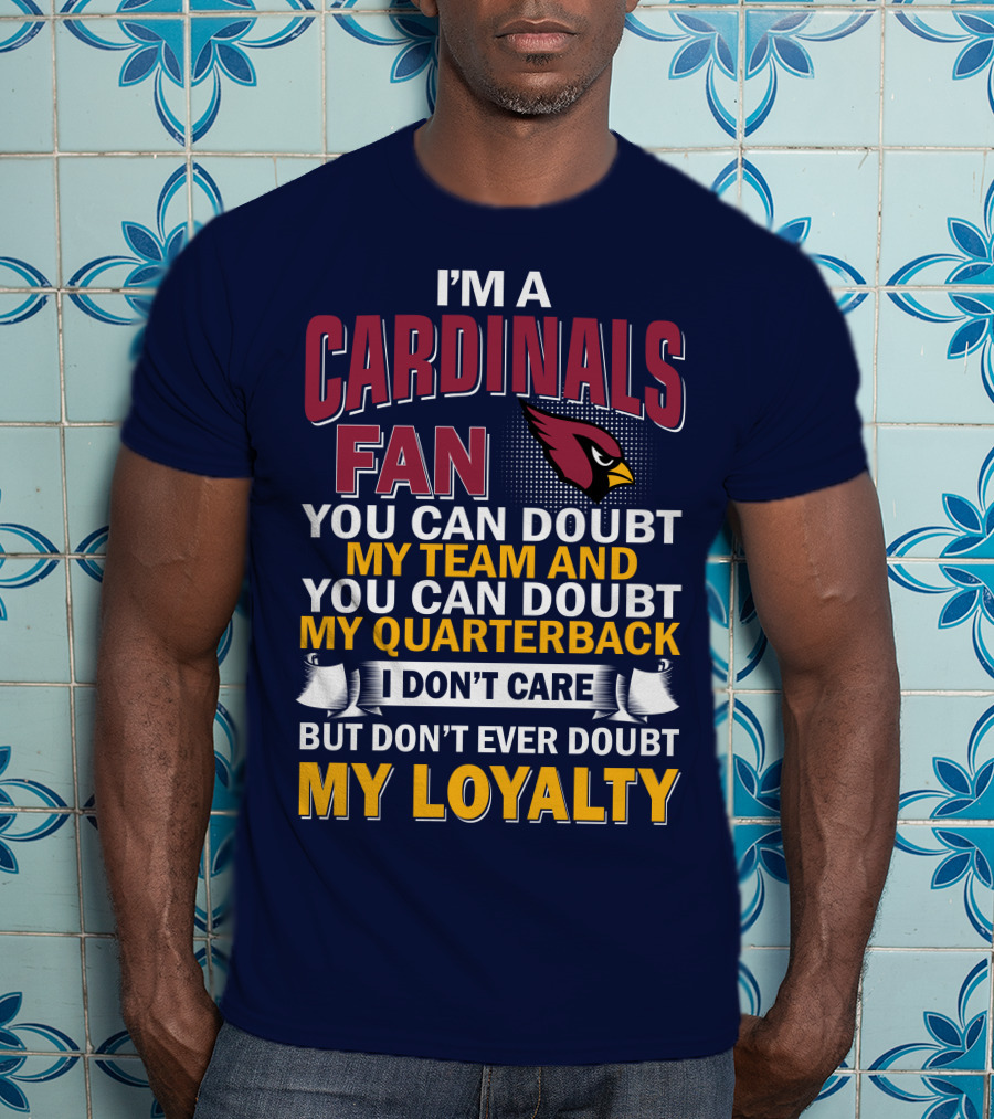 I'm A Cardinals Fan My Team My Quarterback My Loyalty Arizona Cardinals T-Shirt