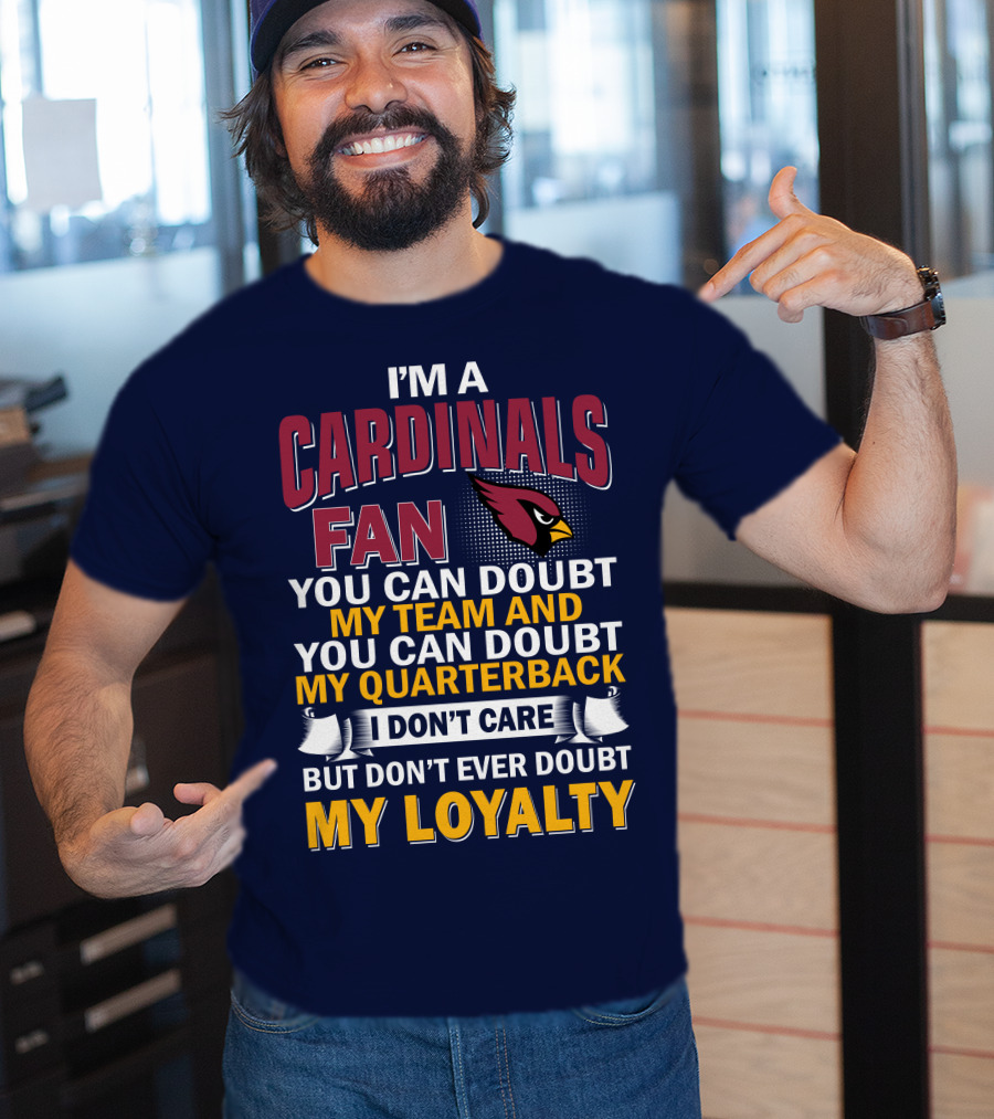 I'm A Cardinals Fan My Team My Quarterback My Loyalty Arizona Cardinals T-Shirt