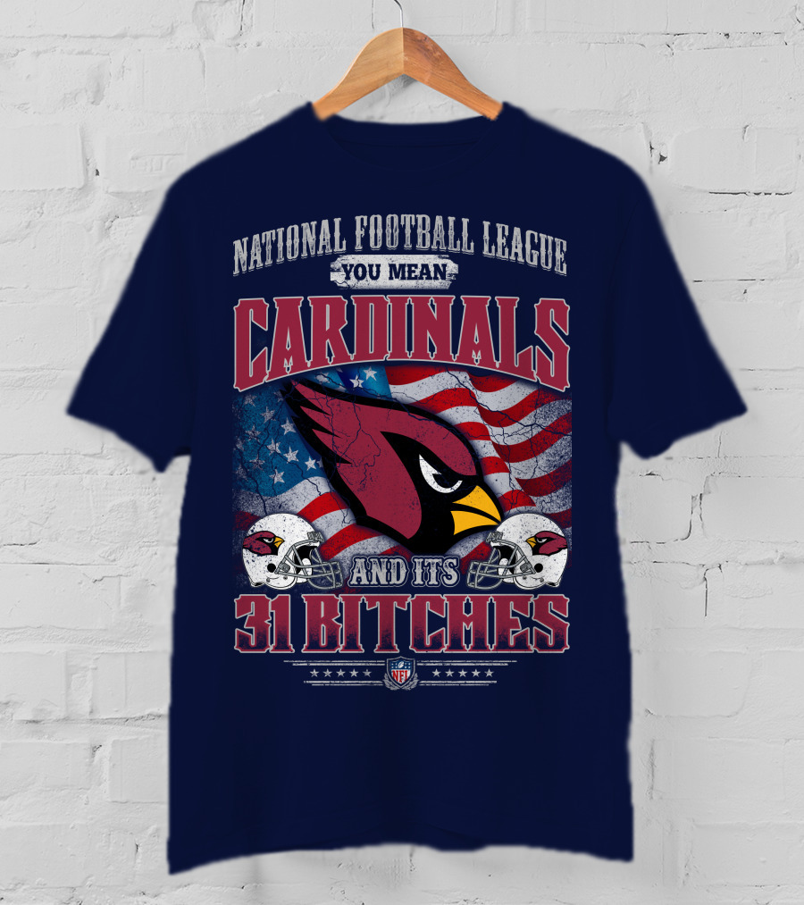 National Football League You Mean Cardinals And Its 31 Bitches T-Shirt