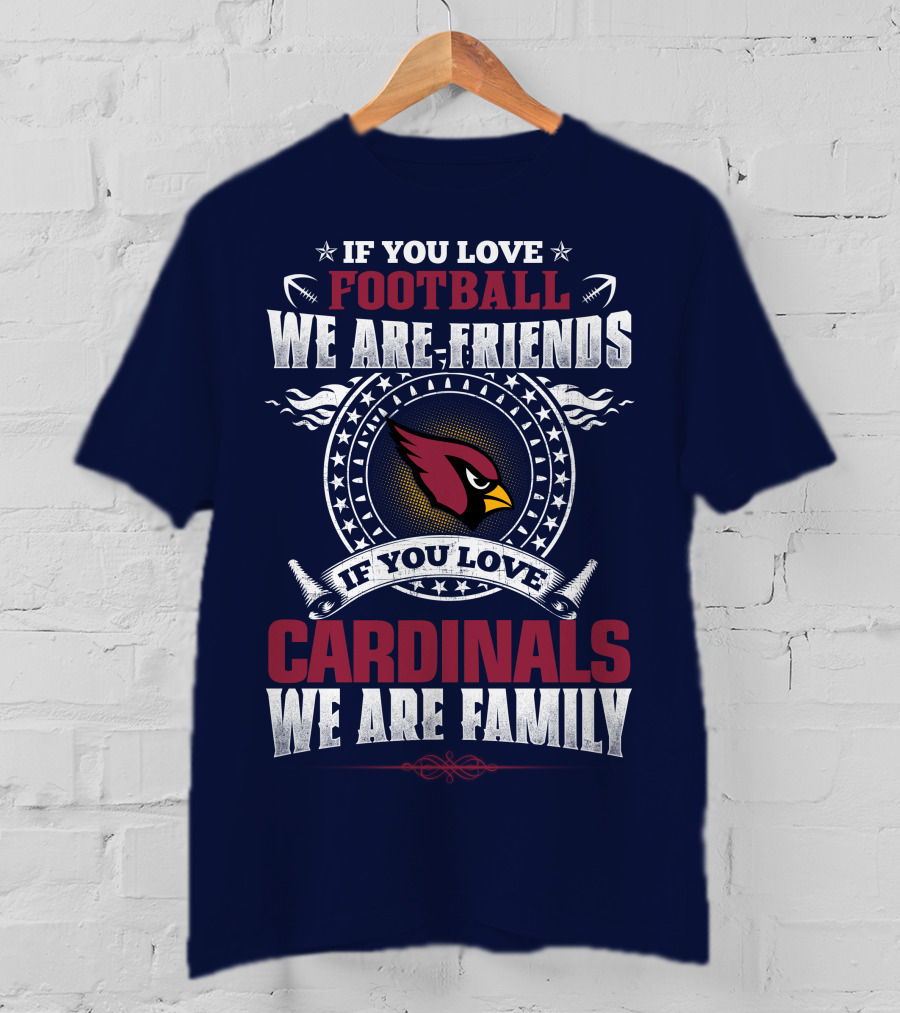 If You Love Arizona Cardinals Football We Are Friends Family T-Shirt