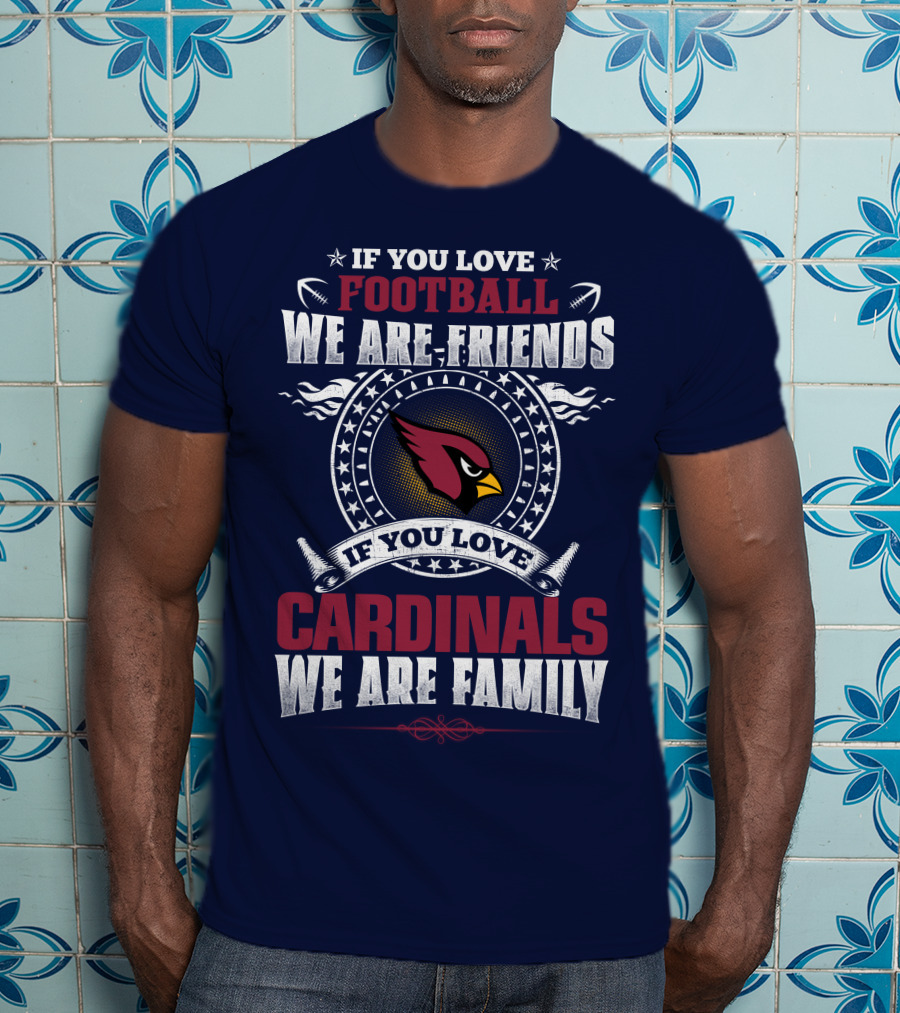 If You Love Arizona Cardinals Football We Are Friends Family T-Shirt