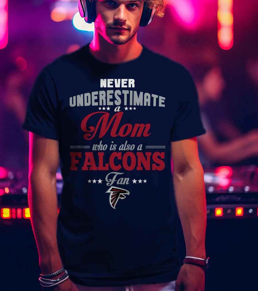 Never Underestimate A Mom Who Is Also A Falcons Fan T-Shirt