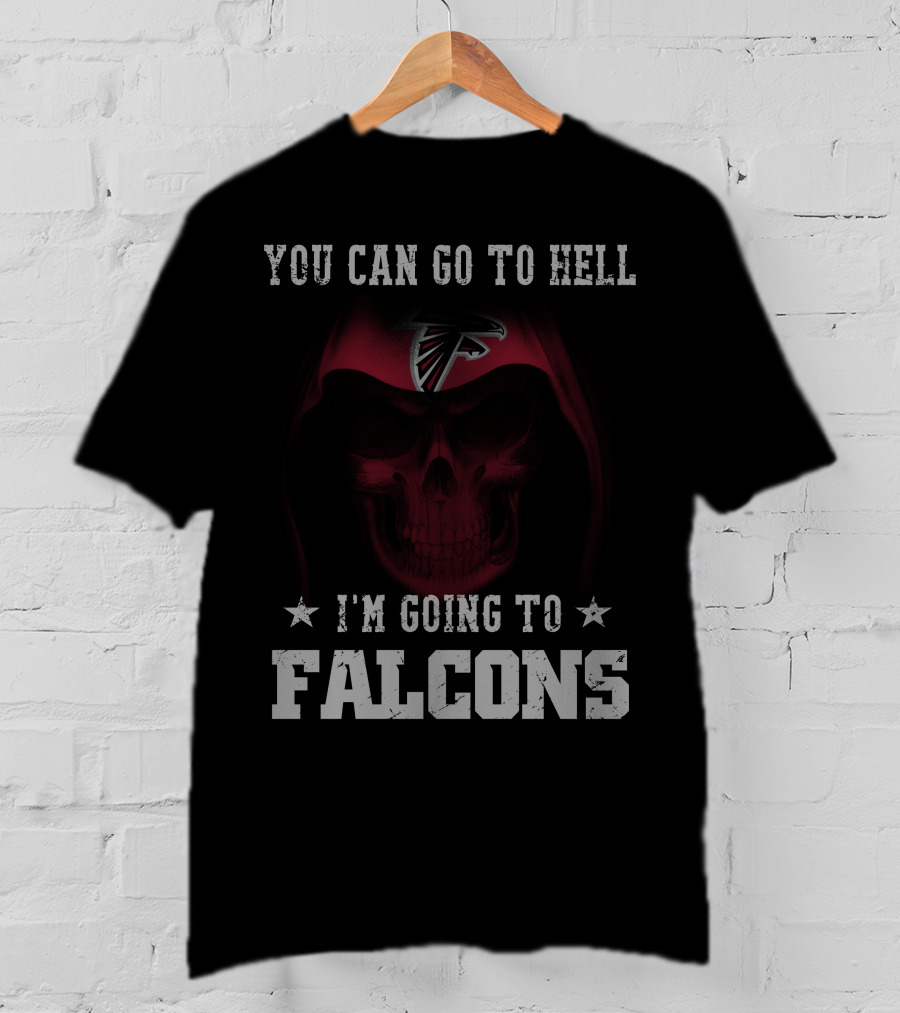 You Can Go To Hell I'm Going To Falcons Atlanta Falcons T-Shirt