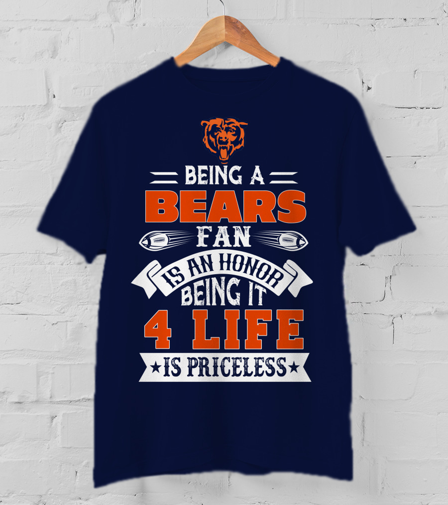 Being A Chicago Bears Fan Is An Honor Being It 4 Life Is Priceless T-Shirt