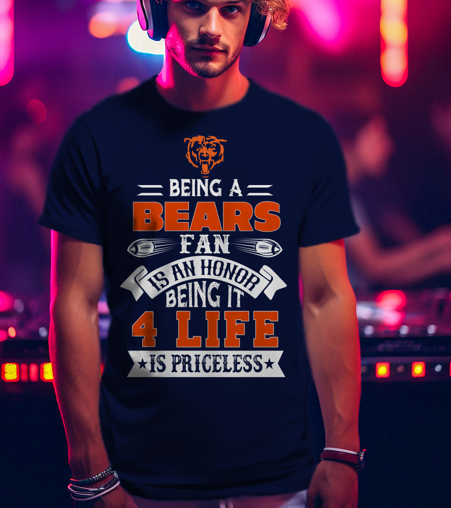 Being A Chicago Bears Fan Is An Honor Being It 4 Life Is Priceless T-Shirt