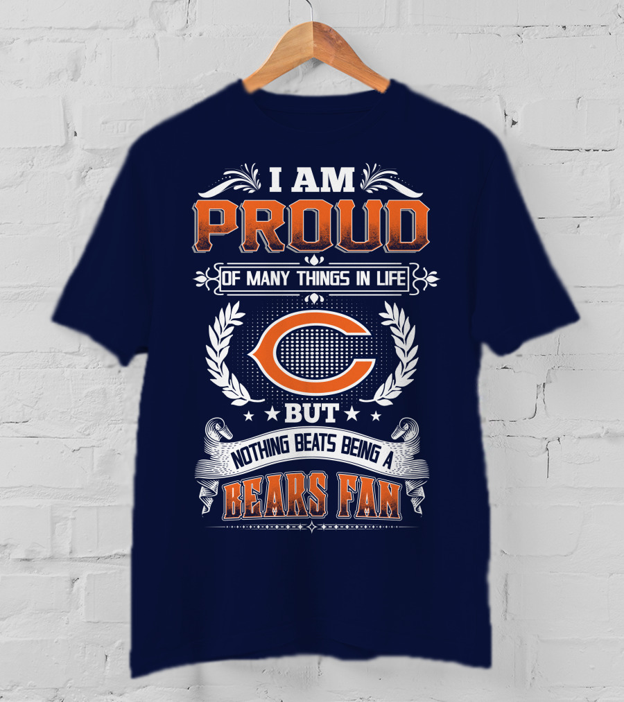 I Am Proud Of Many Things In Life But Nothing Beats Being A Bears Fan Chicago Bears T-Shirt