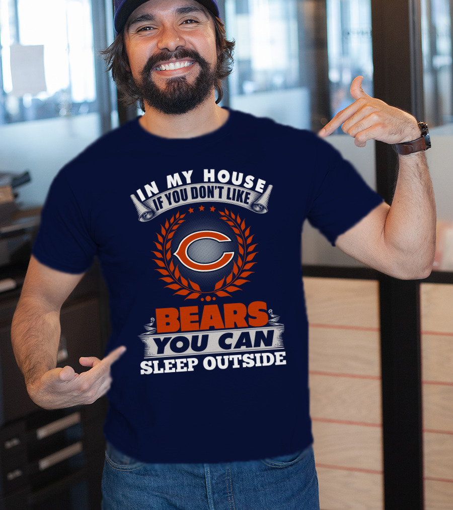 In My House If You Don't Like Bears You Can Sleep Outside Chicago Bears T-Shirt