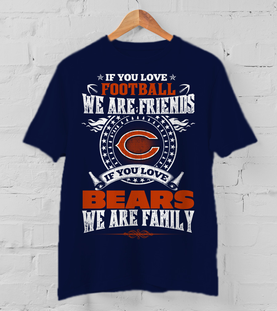 If You Love Football We Are Friends If You Love Bears We Are Family T-Shirt