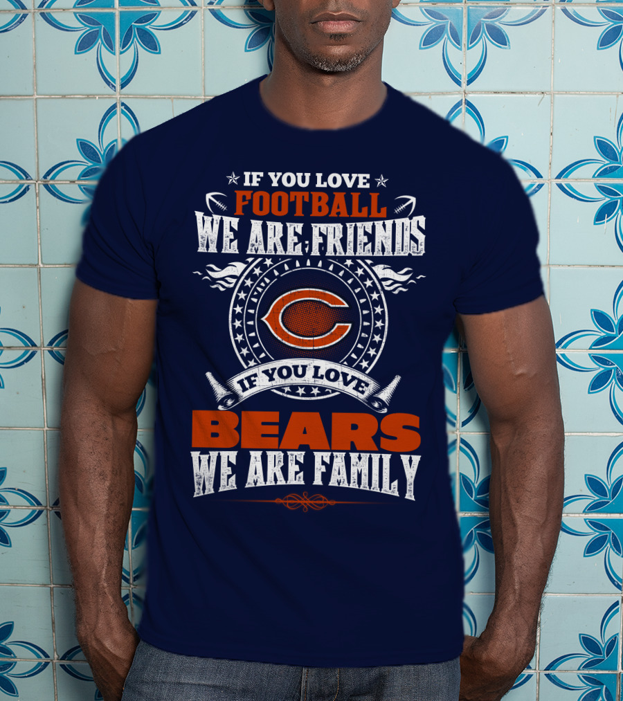 If You Love Football We Are Friends If You Love Bears We Are Family T-Shirt